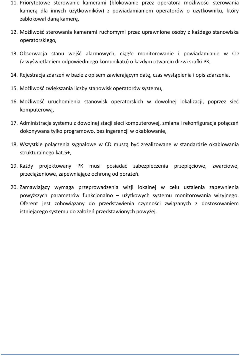 Obserwacja stanu wejść alarmowych, ciągłe monitorowanie i powiadamianie w CD (z wyświetlaniem odpowiedniego komunikatu) o każdym otwarciu drzwi szafki PK, 14.