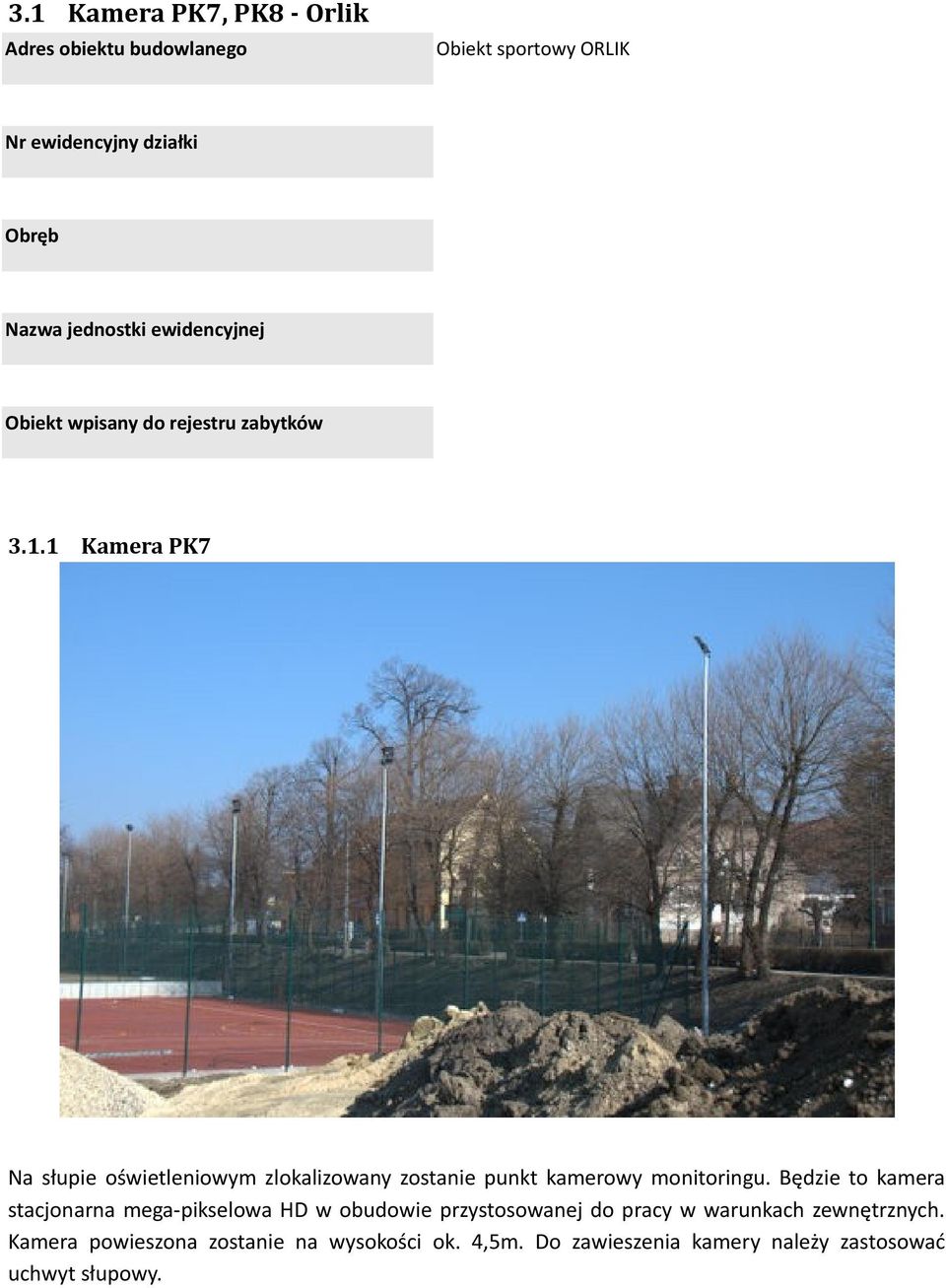 1 Kamera PK7 Na słupie oświetleniowym zlokalizowany zostanie punkt kamerowy monitoringu.