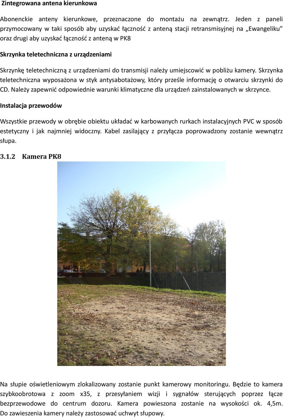 Skrzynkę teletechniczną z urządzeniami do transmisji należy umiejscowić w pobliżu kamery. Skrzynka teletechniczna wyposażona w styk antysabotażowy, który prześle informację o otwarciu skrzynki do CD.