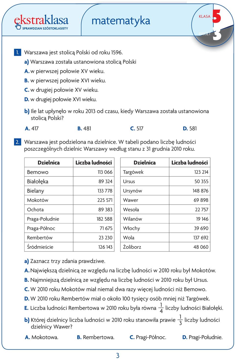 W tabeli podano liczbę ludności poszczególnych dzielnic Warszawy według stanu z 1 grudnia 2010 roku.