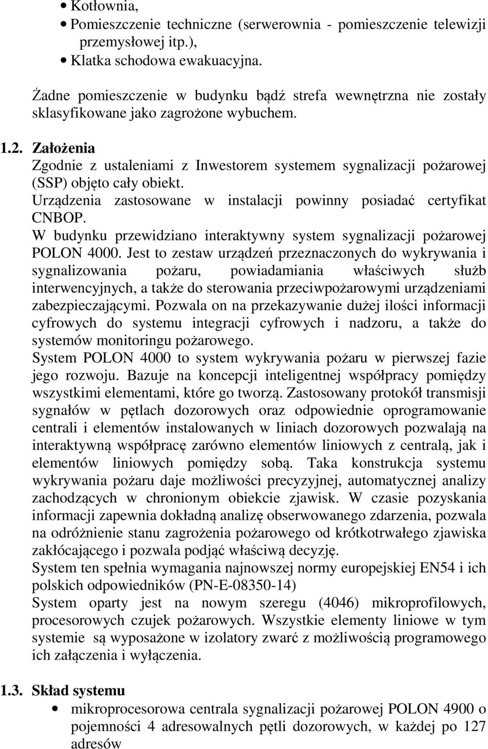 Założenia Zgodnie z ustaleniami z Inwestorem systemem sygnalizacji pożarowej (SSP) objęto cały obiekt. Urządzenia zastosowane w instalacji powinny posiadać certyfikat CNBOP.