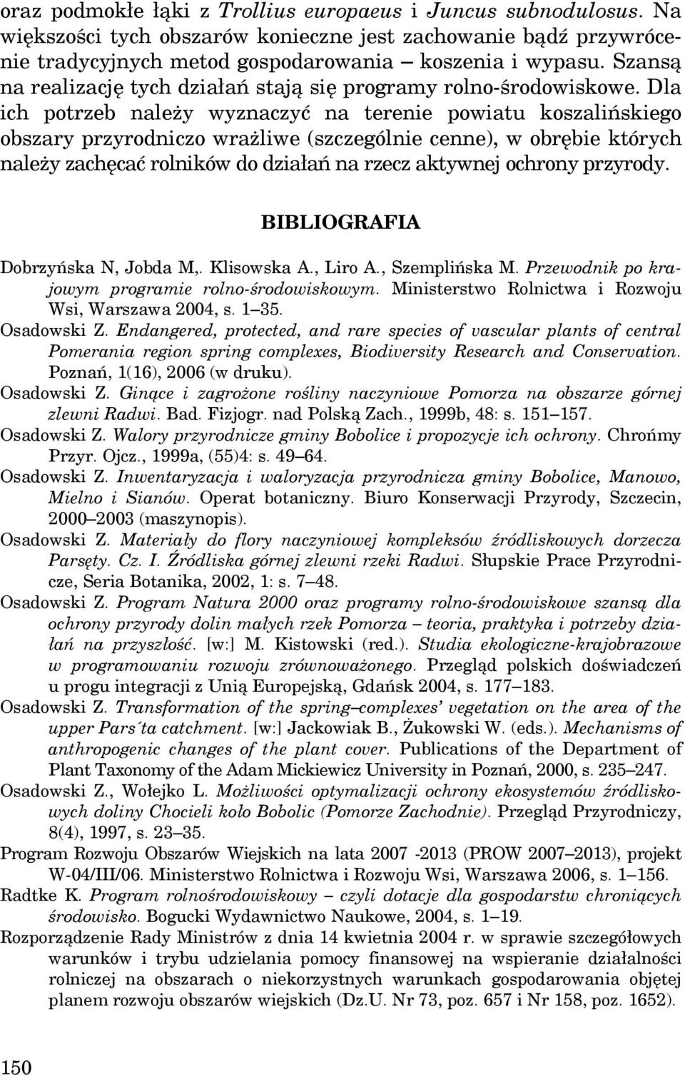 Dla ich potrzeb należy wyznaczyć na terenie powiatu koszalińskiego obszary przyrodniczo wrażliwe (szczególnie cenne), w obrębie których należy zachęcać rolników do działań na rzecz aktywnej ochrony