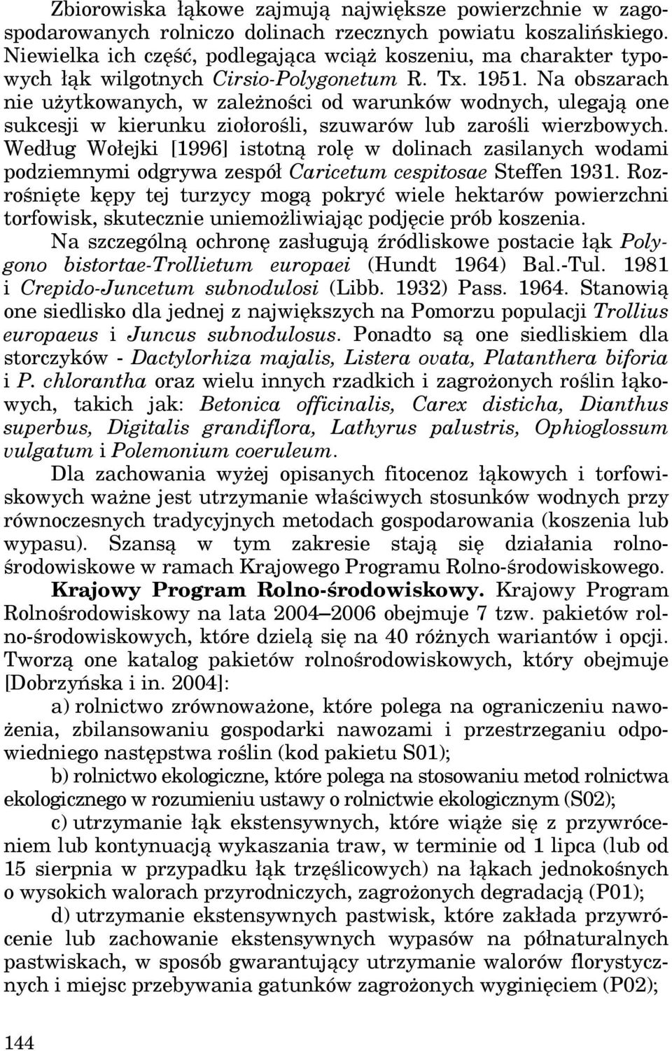 Na obszarach nie użytkowanych, w zależności od warunków wodnych, ulegają one sukcesji w kierunku ziołorośli, szuwarów lub zarośli wierzbowych.