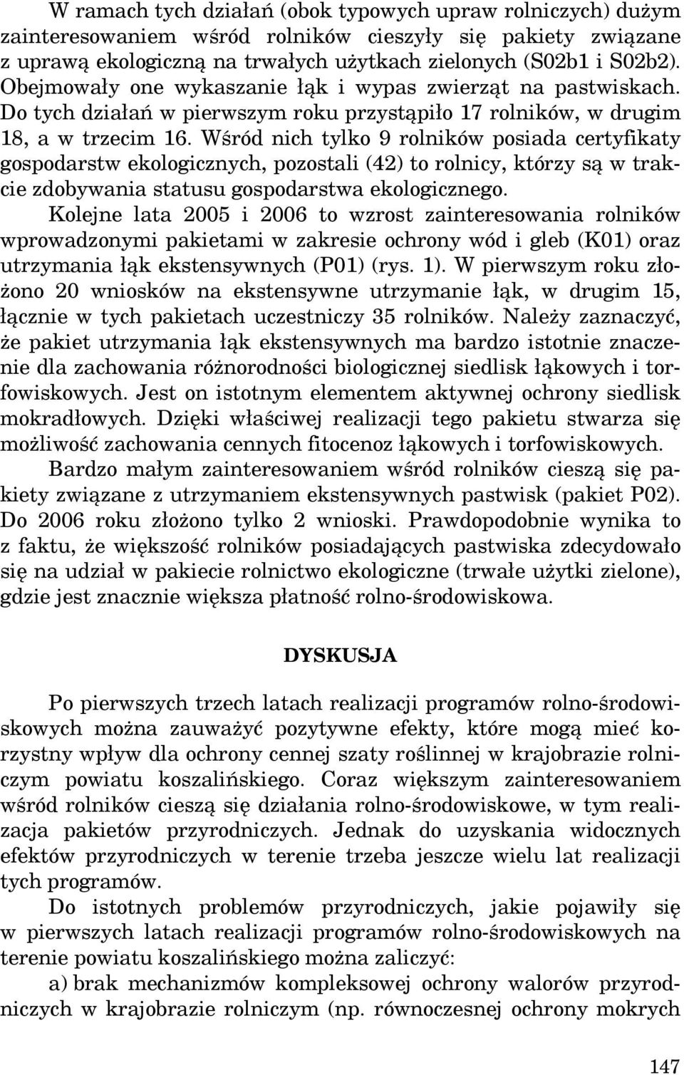 Wśród nich tylko 9 rolników posiada certyfikaty gospodarstw ekologicznych, pozostali (42) to rolnicy, którzy są w trakcie zdobywania statusu gospodarstwa ekologicznego.