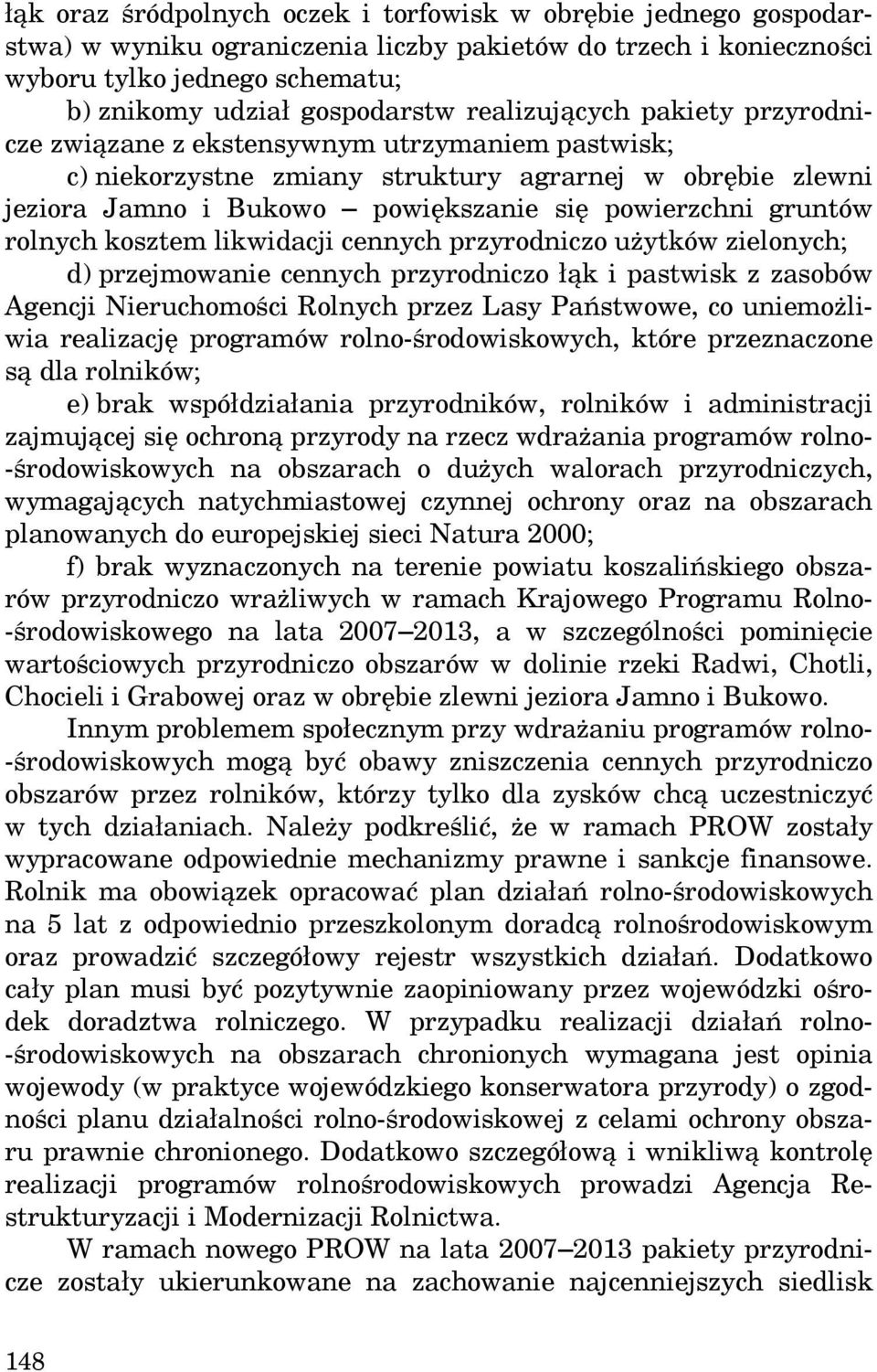 rolnych kosztem likwidacji cennych przyrodniczo użytków zielonych; d) przejmowanie cennych przyrodniczo łąk i pastwisk z zasobów Agencji Nieruchomości Rolnych przez Lasy Państwowe, co uniemożliwia