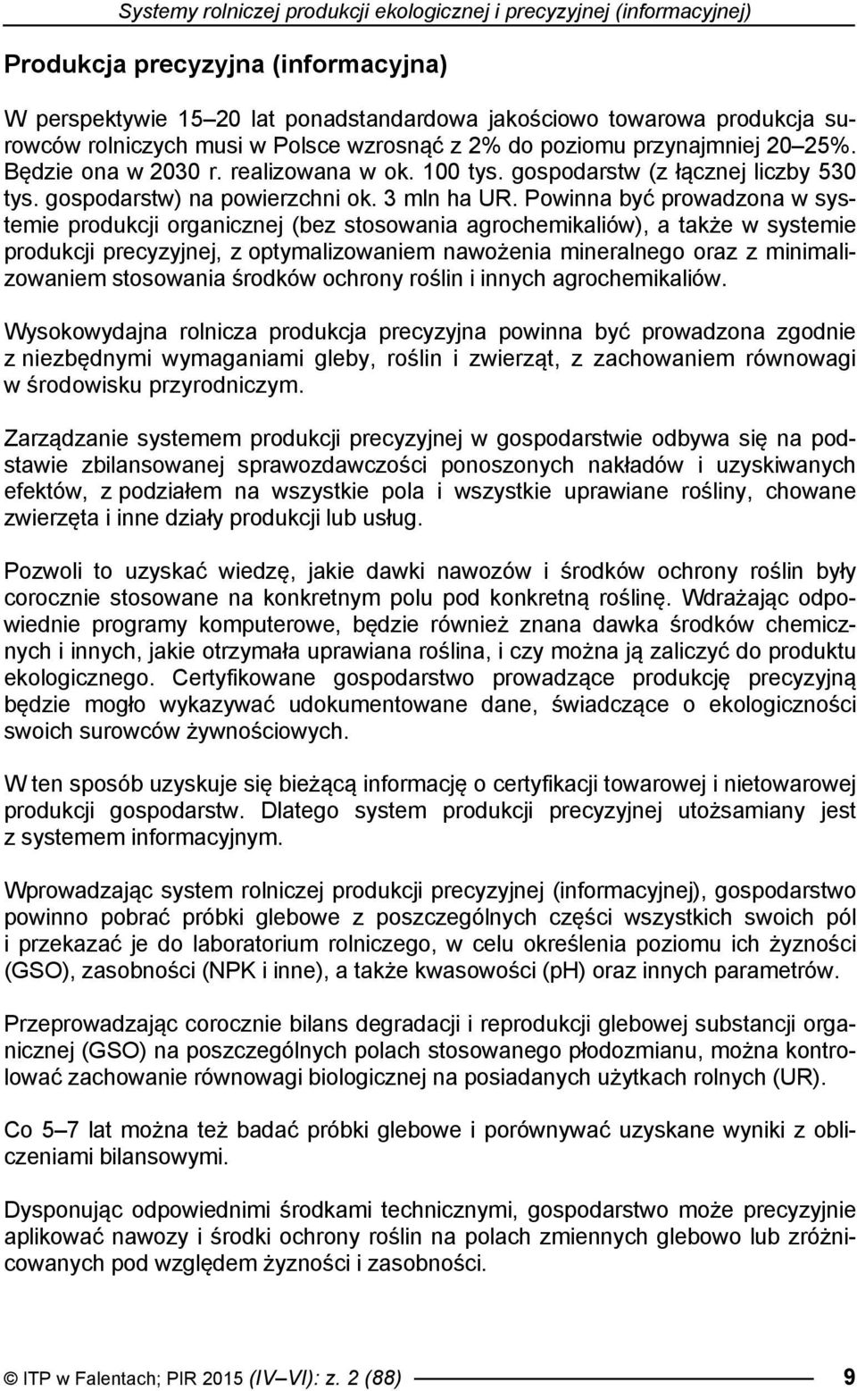 Powinna być prowadzona w systemie produkcji organicznej (bez stosowania agrochemikaliów), a także w systemie produkcji precyzyjnej, z optymalizowaniem nawożenia mineralnego oraz z minimalizowaniem