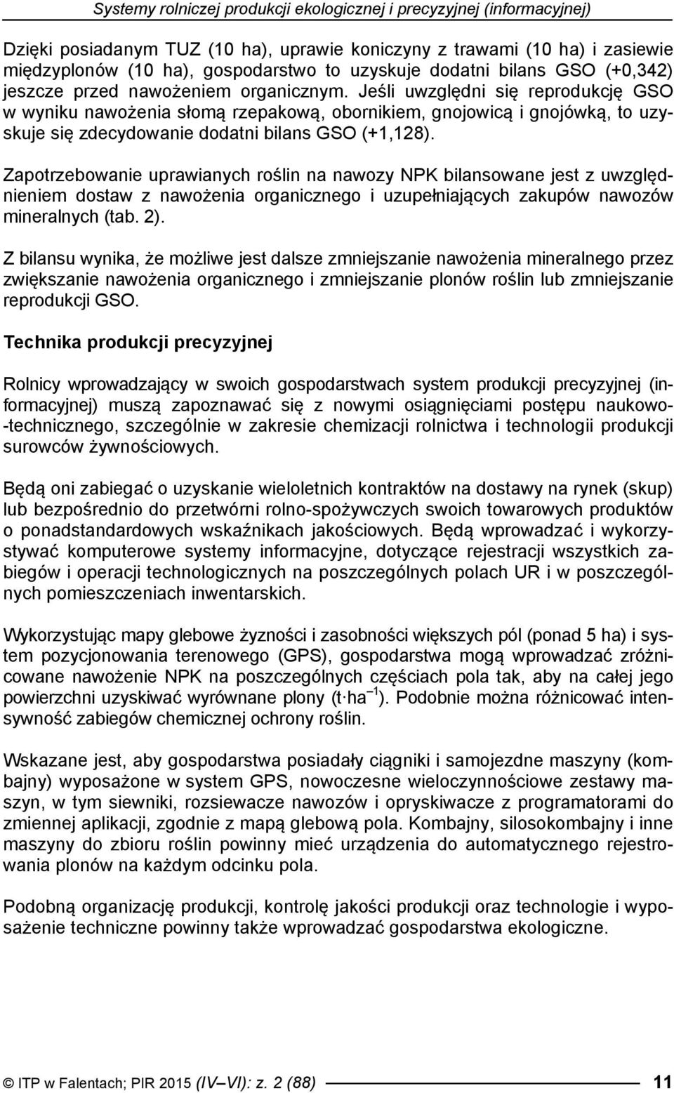 Jeśli uwzględni się reprodukcję GSO w wyniku nawożenia słomą rzepakową, obornikiem, gnojowicą i gnojówką, to uzyskuje się zdecydowanie dodatni bilans GSO (+1,128).