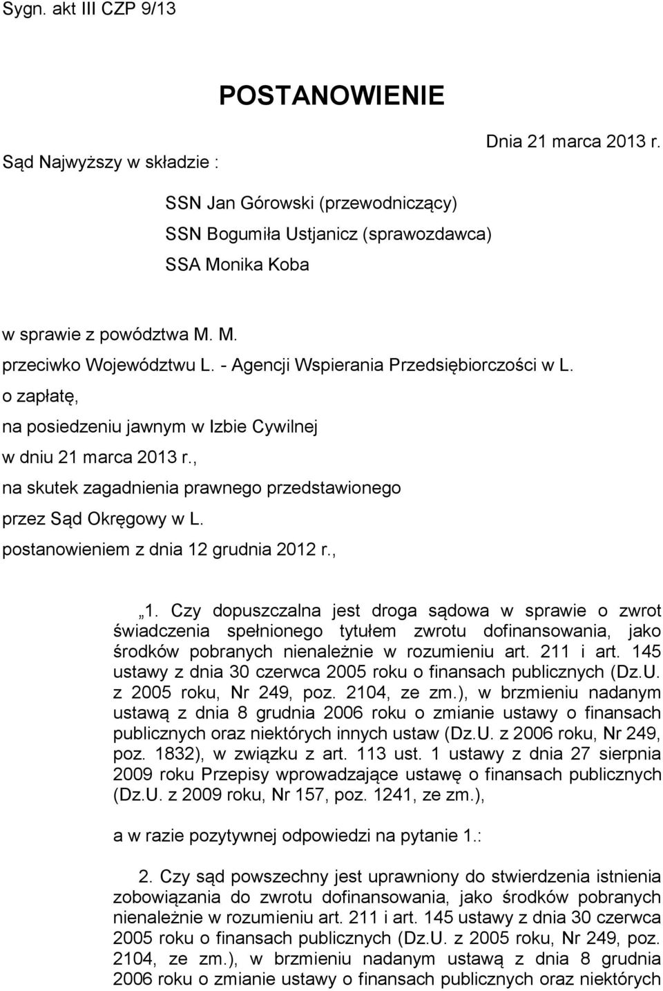 , na skutek zagadnienia prawnego przedstawionego przez Sąd Okręgowy w L. postanowieniem z dnia 12 grudnia 2012 r., 1.