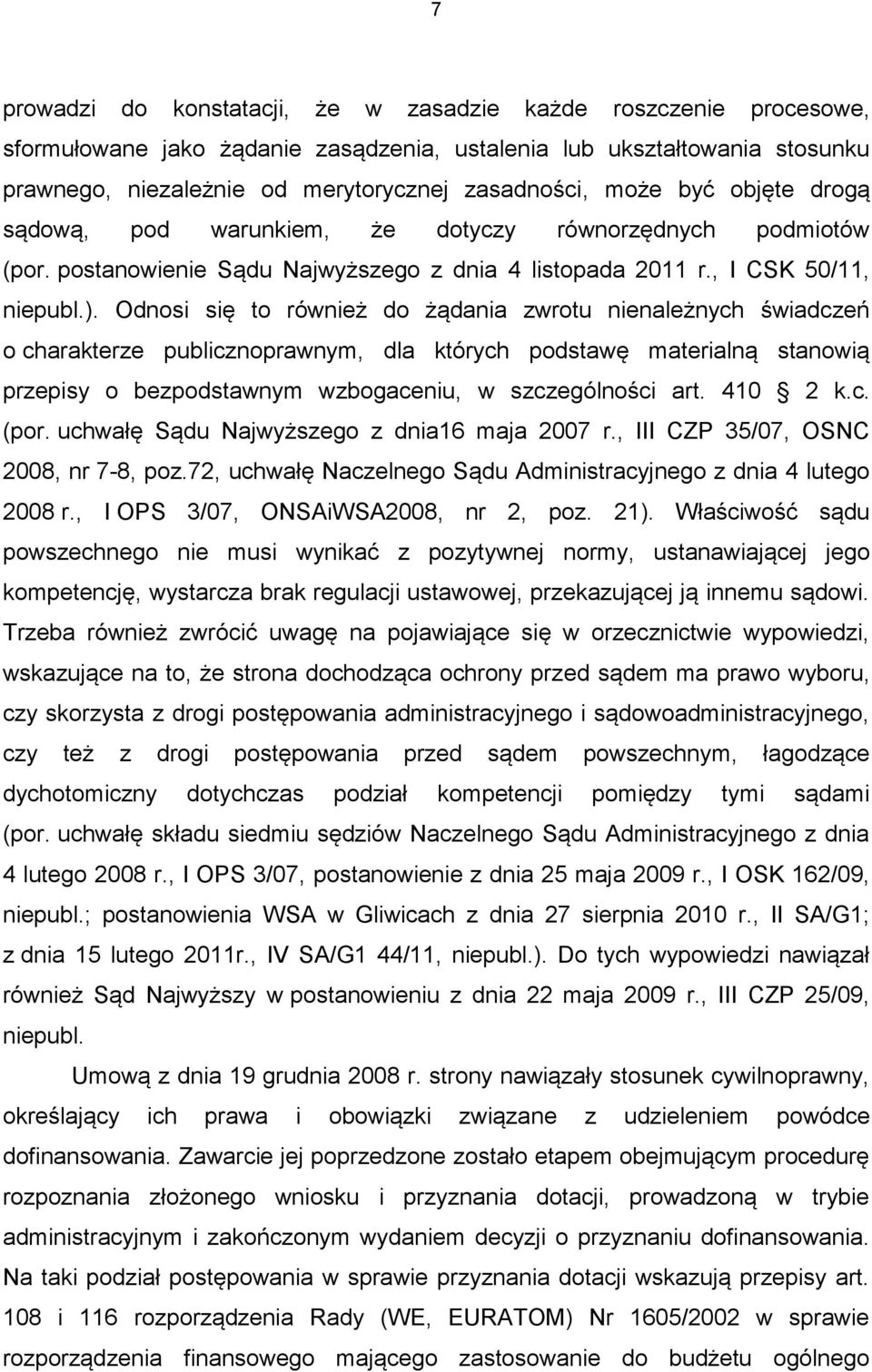 Odnosi się to również do żądania zwrotu nienależnych świadczeń o charakterze publicznoprawnym, dla których podstawę materialną stanowią przepisy o bezpodstawnym wzbogaceniu, w szczególności art.