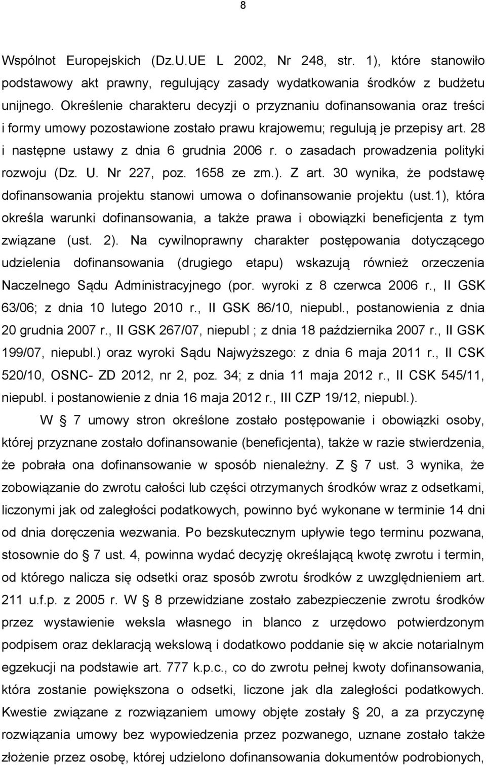 o zasadach prowadzenia polityki rozwoju (Dz. U. Nr 227, poz. 1658 ze zm.). Z art. 30 wynika, że podstawę dofinansowania projektu stanowi umowa o dofinansowanie projektu (ust.