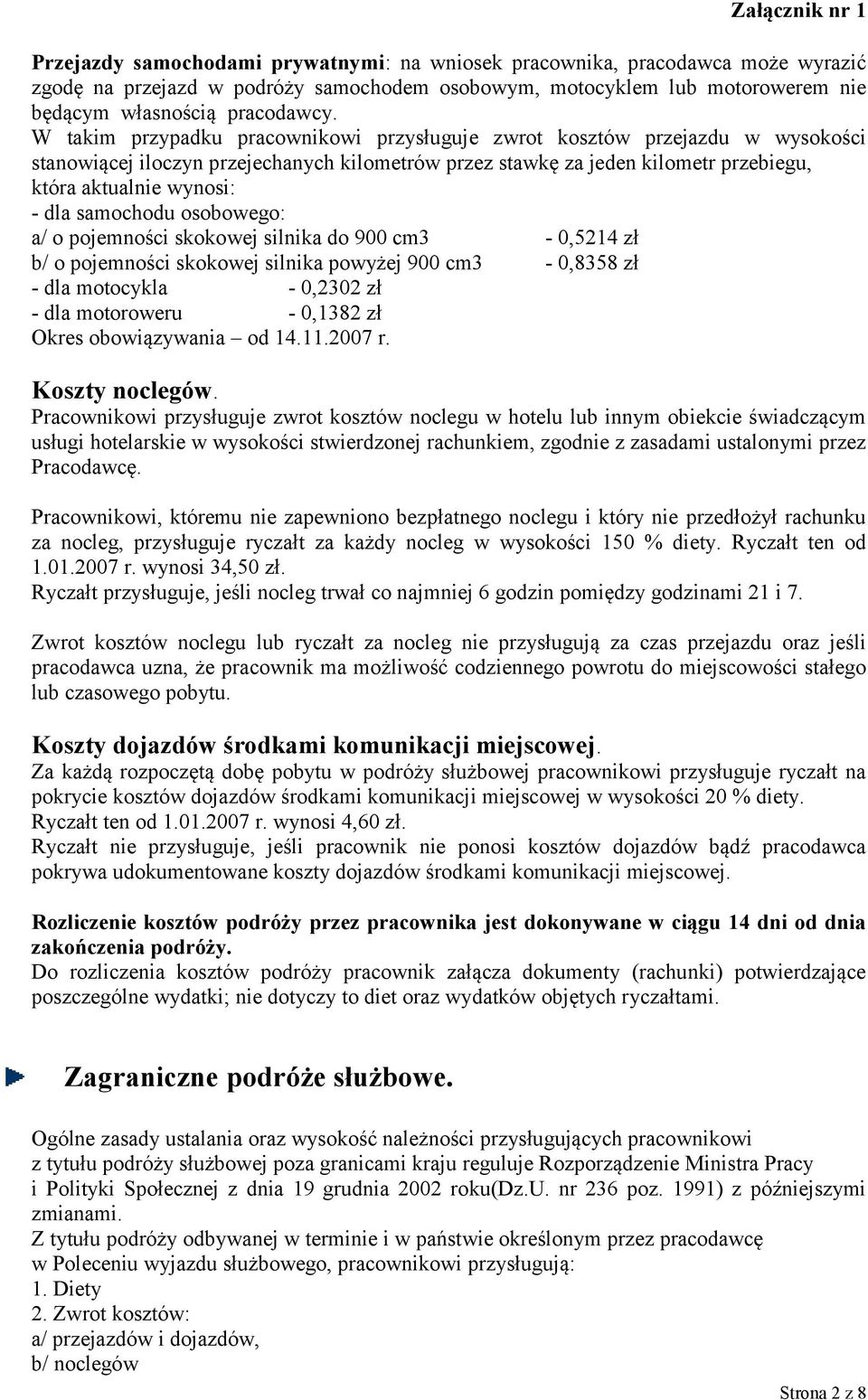 samochodu osobowego: a/ o pojemności skokowej silnika do 900 cm3-0,5214 zł b/ o pojemności skokowej silnika powyżej 900 cm3-0,8358 zł - dla motocykla - 0,2302 zł - dla motoroweru - 0,1382 zł Okres