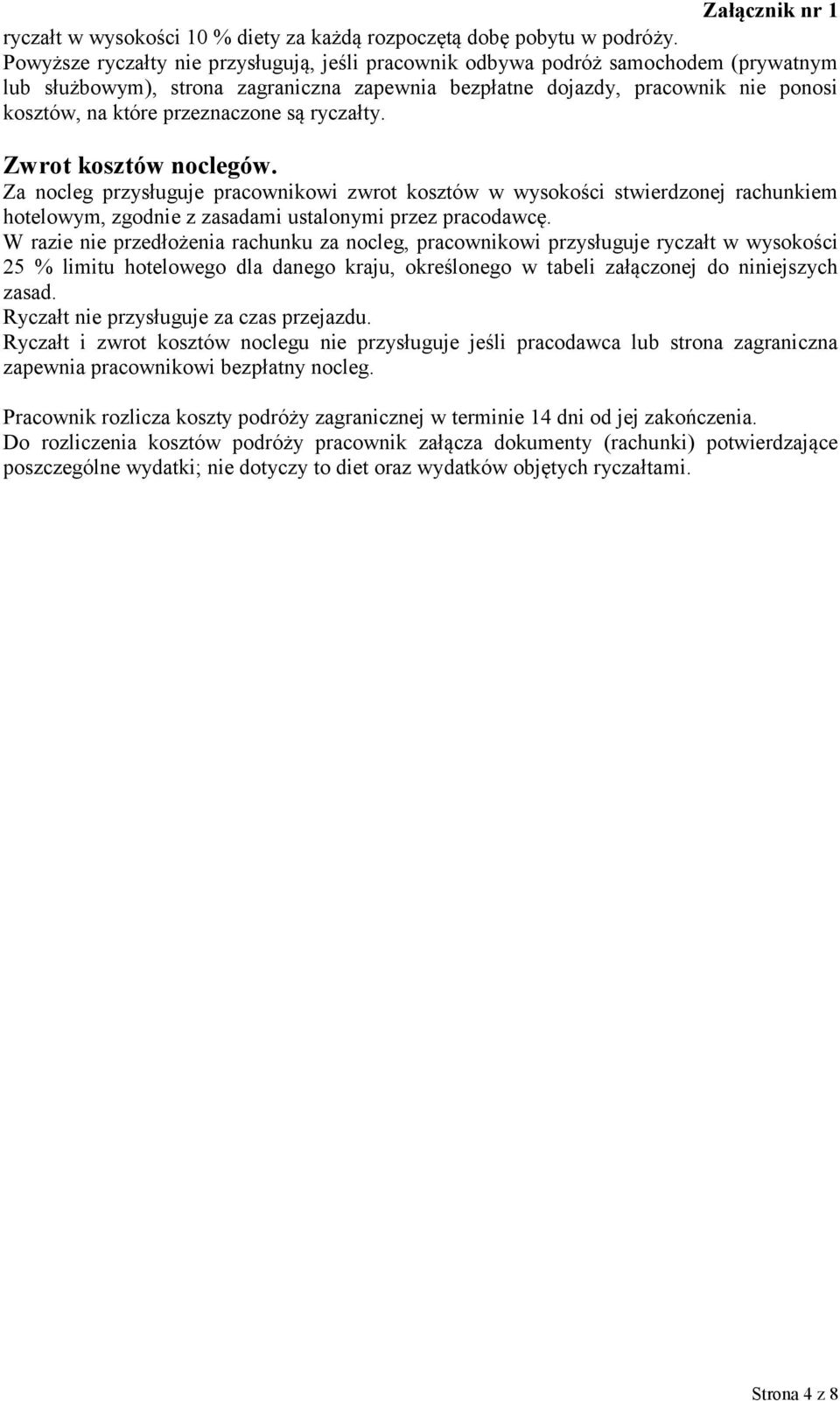 przeznaczone są ryczałty. Zwrot kosztów noclegów. Za nocleg przysługuje pracownikowi zwrot kosztów w wysokości stwierdzonej rachunkiem hotelowym, zgodnie z zasadami ustalonymi przez pracodawcę.