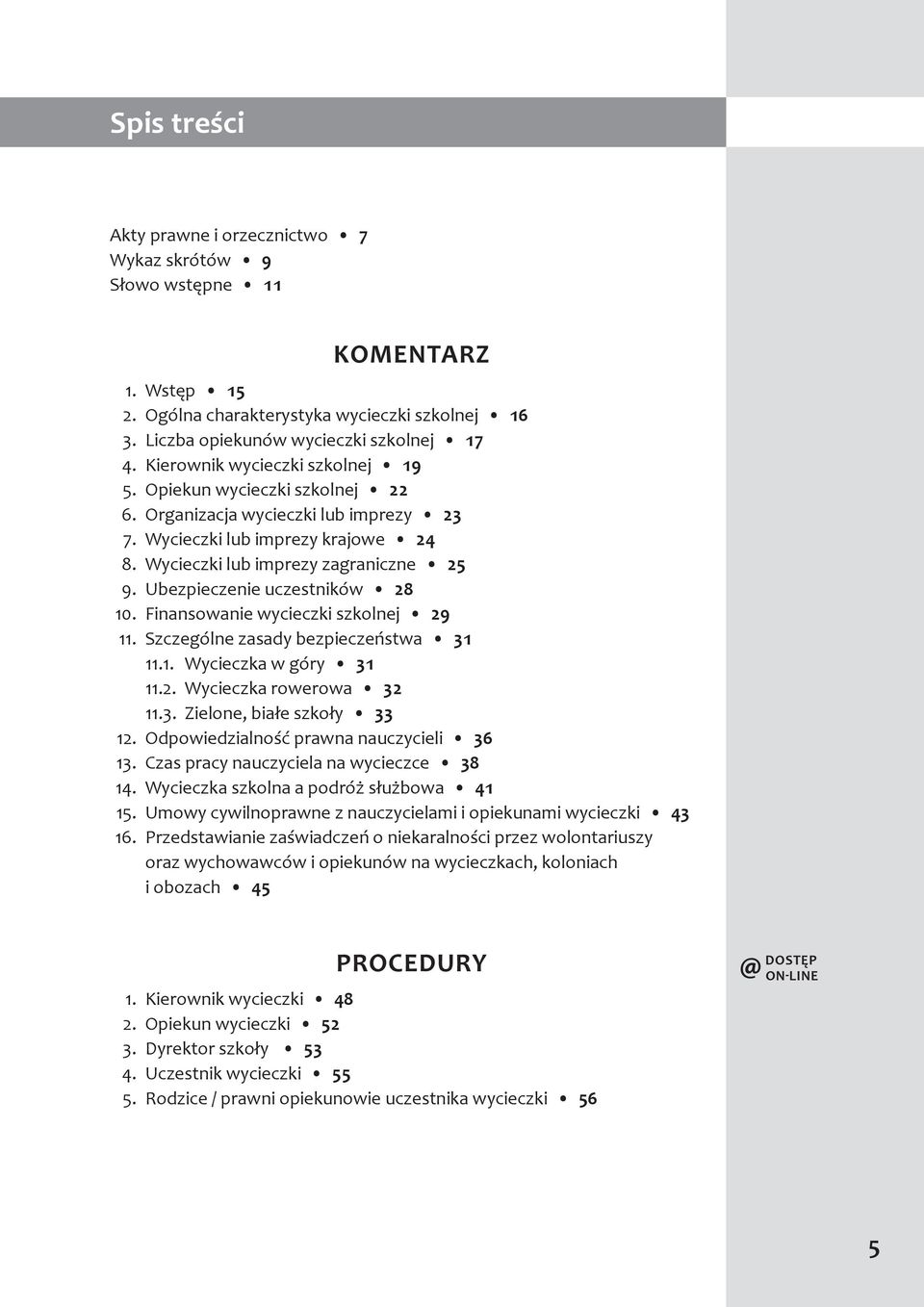 Ubezpieczenie uczestników 28 10. Finansowanie wycieczki szkolnej 29 11. Szczególne zasady bezpieczeństwa 31 11.1. Wycieczka w góry 31 11.2. Wycieczka rowerowa 32 11.3. Zielone, białe szkoły 33 12.