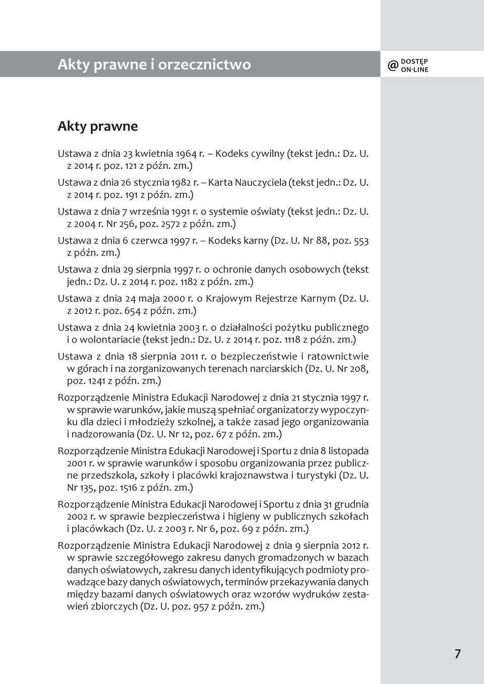 Kodeks karny (Dz. U. Nr 88, poz. 553 z późn. zm.) Ustawa z dnia 29 sierpnia 1997 r. o ochronie danych osobowych (tekst jedn.: Dz. U. z 2014 r. poz. 1182 z późn. zm.) Ustawa z dnia 24 maja 2000 r.