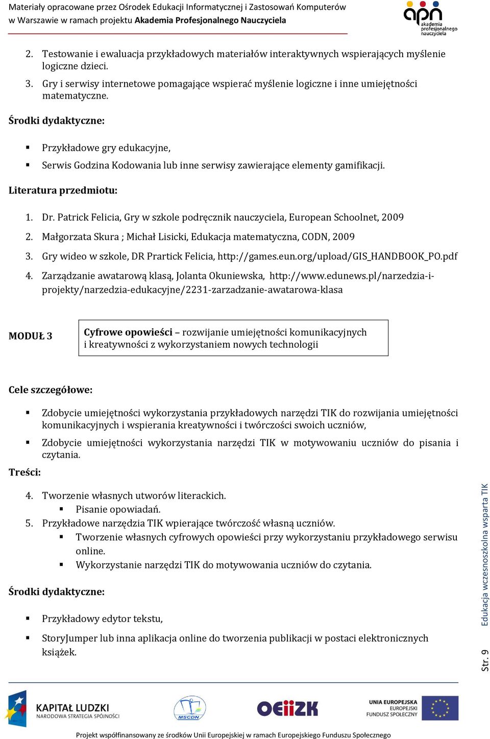 Przykładowe gry edukacyjne, Serwis Godzina Kodowania lub inne serwisy zawierające elementy gamifikacji. 1. Dr. Patrick Felicia, Gry w szkole podręcznik nauczyciela, European Schoolnet, 2009 2.