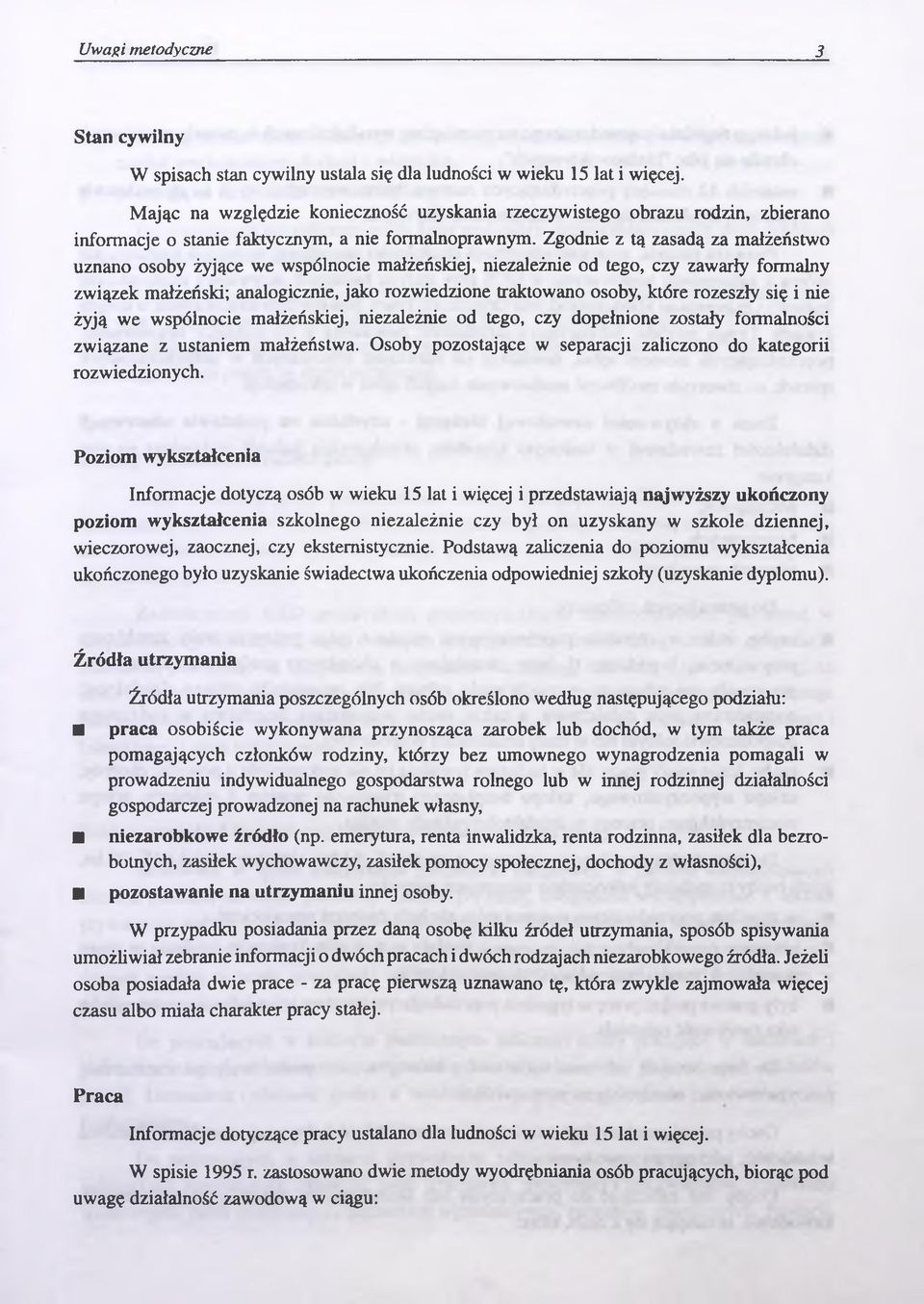 Zgodnie z tą zasadą za małżeństwo uznano osoby żyjące we wspólnocie małżeńskiej, niezależnie od tego, czy zawarły formalny związek małżeński; analogicznie, jako rozwiedzione traktowano osoby, które