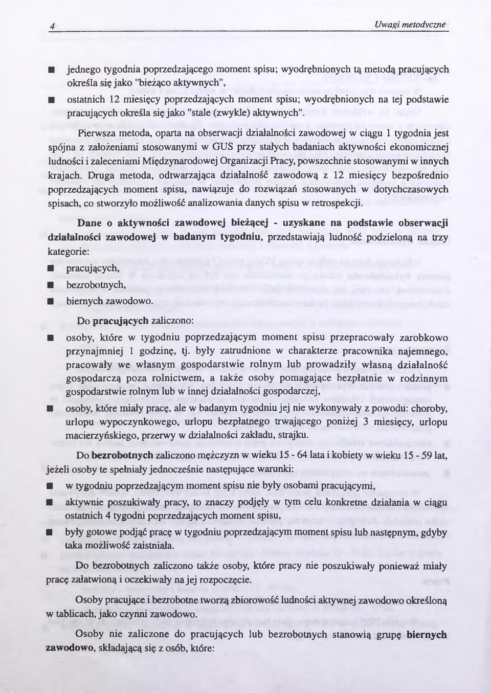 Pierwsza metoda, oparta na obserwacji działalności zawodowej w ciągu 1 tygodnia jest spójna z założeniami stosowanymi w GUS przy stałych badaniach aktywności ekonomicznej ludności i zaleceniami