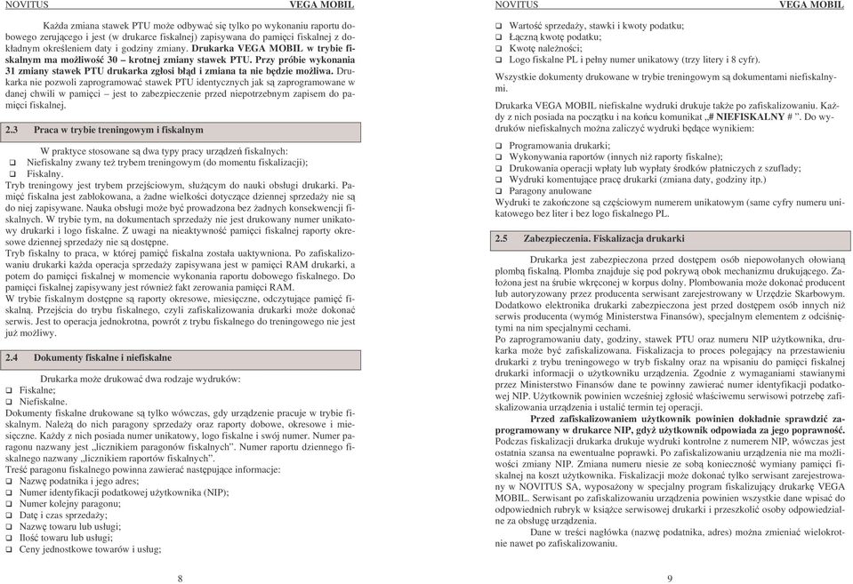 Drukarka nie pozwoli zaprogramowa stawek PTU identycznych jak s zaprogramowane w danej chwili w pamici jest to zabezpieczenie przed niepotrzebnym zapisem do pamici fiskalnej. 2.
