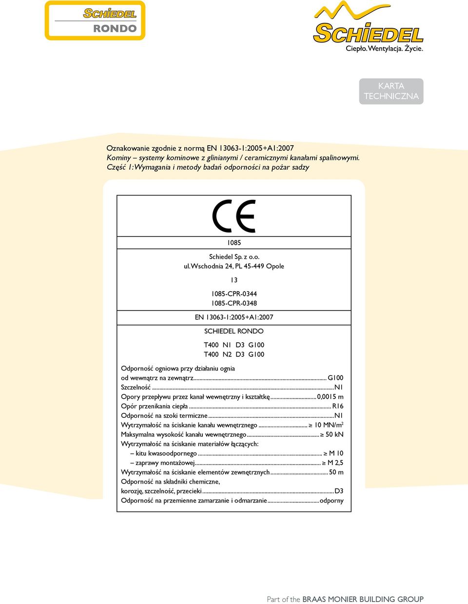 Wschodnia 24, PL 45-449 Opole 13 1085-CPR-0344 1085-CPR-0348 EN 13063-1:2005+A1:2007 SCHIEDEL RONDO T400 N1 D3 G100 T400 N2 D3 G100 Odporność ogniowa przy działaniu ognia od wewnątrz na zewnątrz.