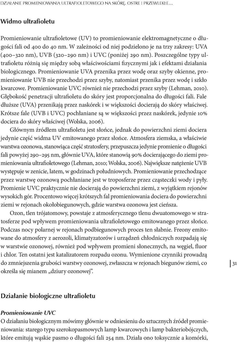 Poszczególne typy ultrafioletu różnią się między sobą właściwościami fizycznymi jak i efektami działania biologicznego.
