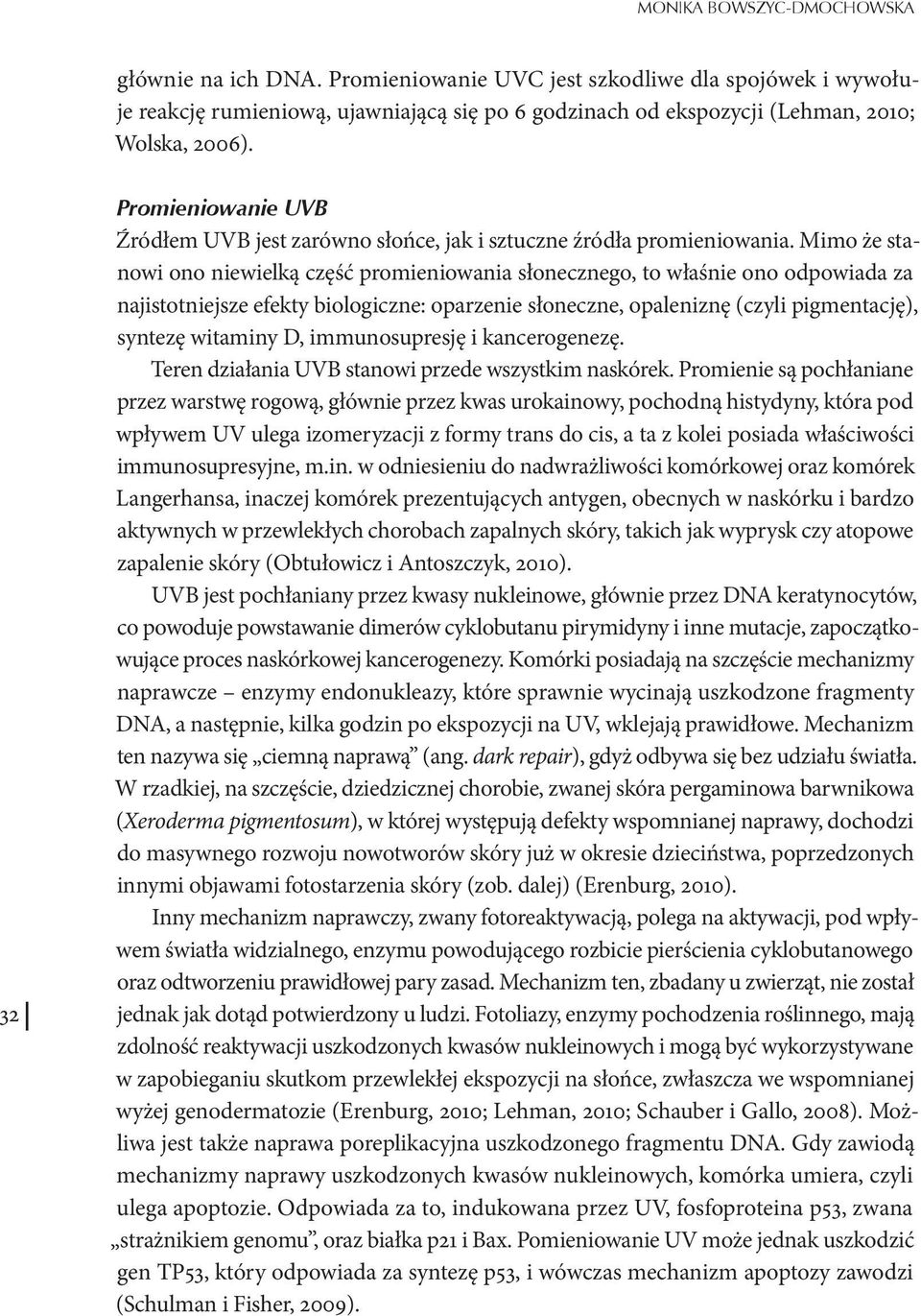 Mimo że stanowi ono niewielką część promieniowania słonecznego, to właśnie ono odpowiada za najistotniejsze efekty biologiczne: oparzenie słoneczne, opaleniznę (czyli pigmentację), syntezę witaminy