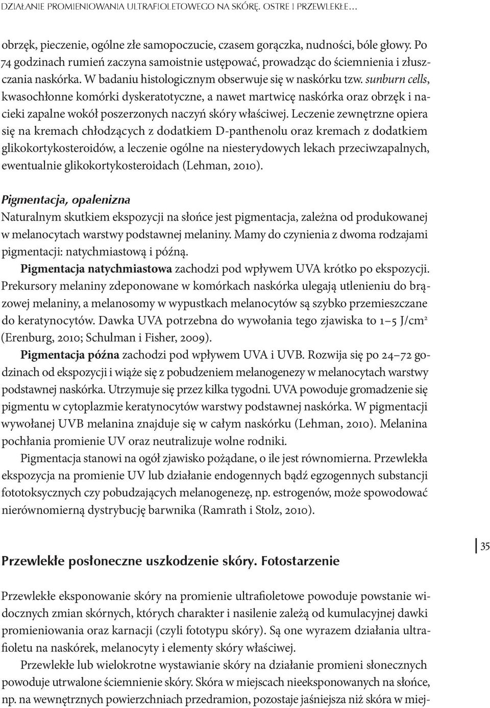 sunburn cells, kwasochłonne komórki dyskeratotyczne, a nawet martwicę naskórka oraz obrzęk i nacieki zapalne wokół poszerzonych naczyń skóry właściwej.