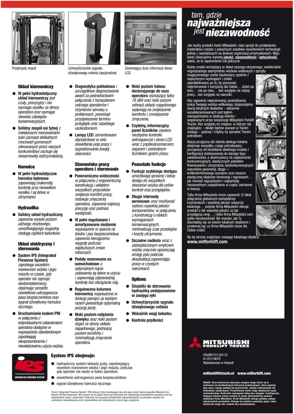 Każdy mode whodząy w skład naszego obszernego, wieokrotnie nagradzanego asortymentu wózków widłowyh i sprzętu magazynowego został zbudowany zgodnie z najwyższymi wymogami i został zaprojektowany po