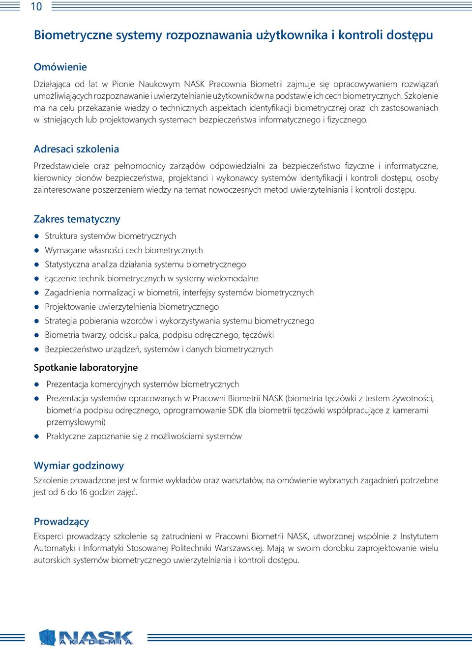 Szkolenie ma na celu przekazanie wiedzy o technicznych aspektach identyfikacji biometrycznej oraz ich zastosowaniach w istniejących lub projektowanych systemach bezpieczeństwa informatycznego i