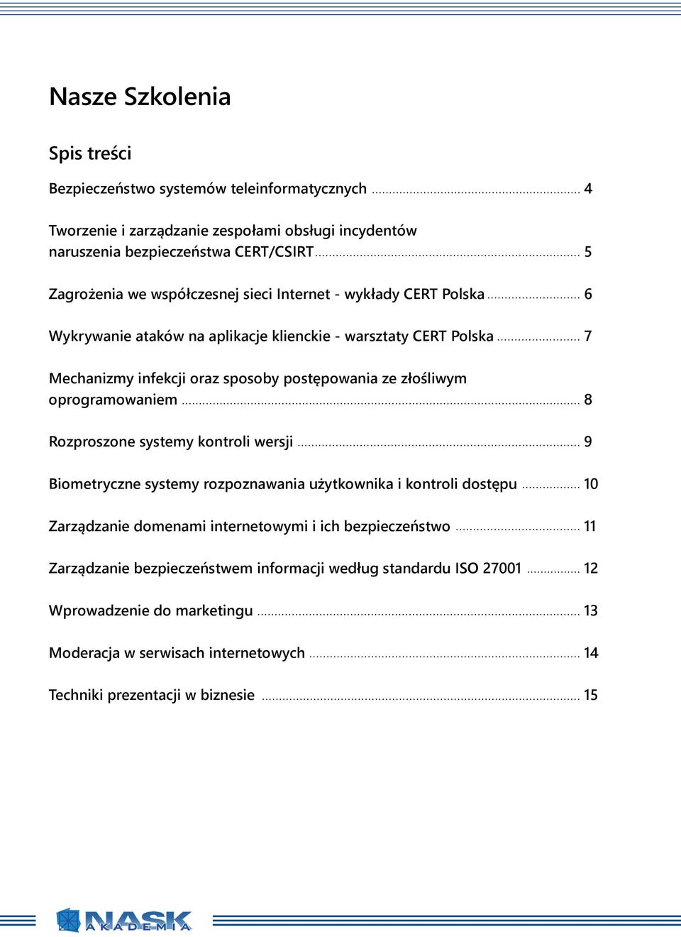 złośliwym oprogramowaniem 8 Rozproszone systemy kontroli wersji 9 Biometryczne systemy rozpoznawania użytkownika i kontroli dostępu 10 Zarządzanie domenami internetowymi i ich