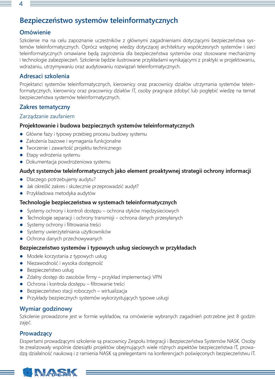 zabezpieczeń. Szkolenie będzie ilustrowane przykładami wynikającymi z praktyki w projektowaniu, wdrażaniu, utrzymywaniu oraz audytowaniu rozwiązań teleinformatycznych.