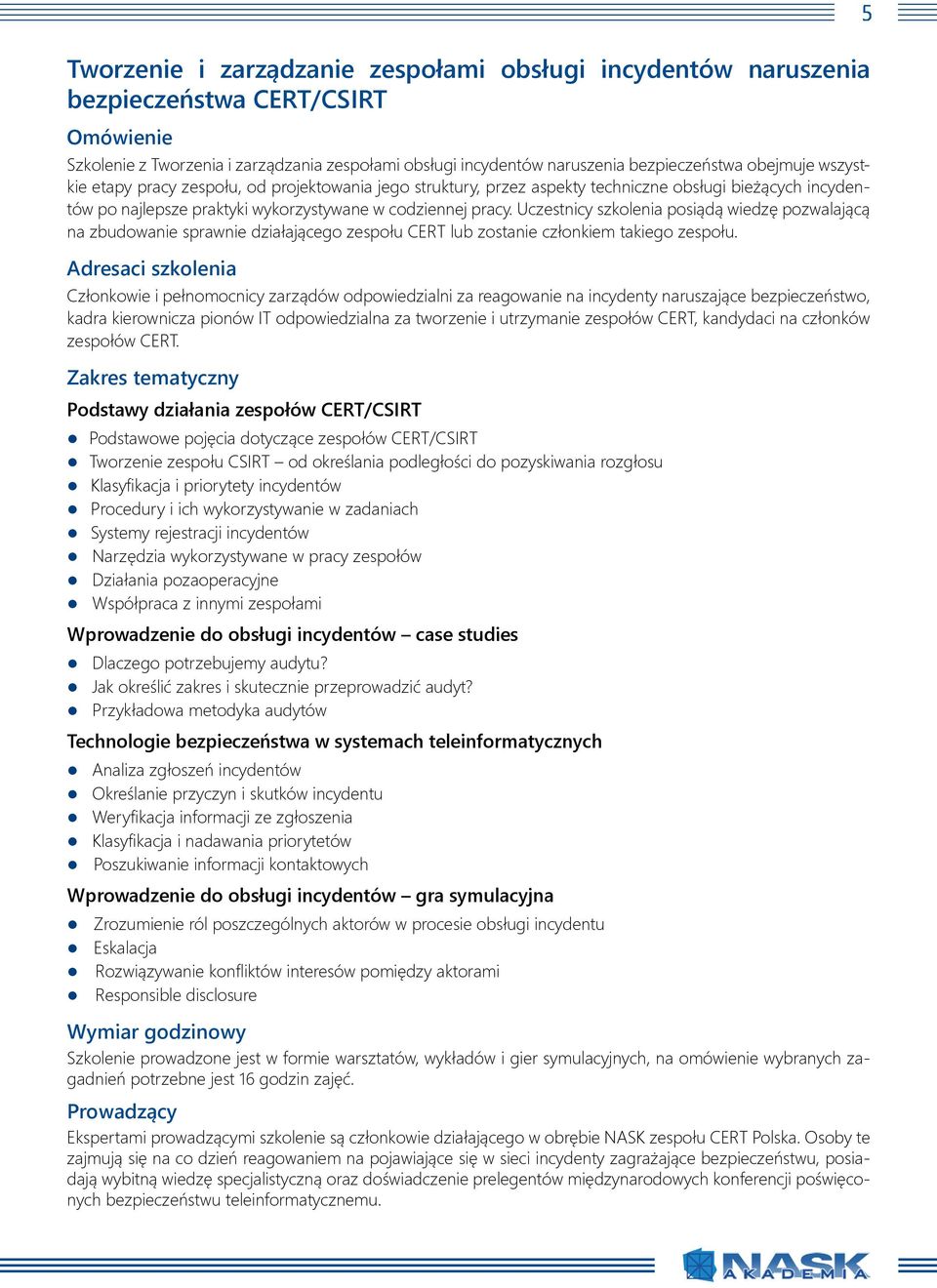 Uczestnicy szkolenia posiądą wiedzę pozwalającą na zbudowanie sprawnie działającego zespołu CERT lub zostanie członkiem takiego zespołu.
