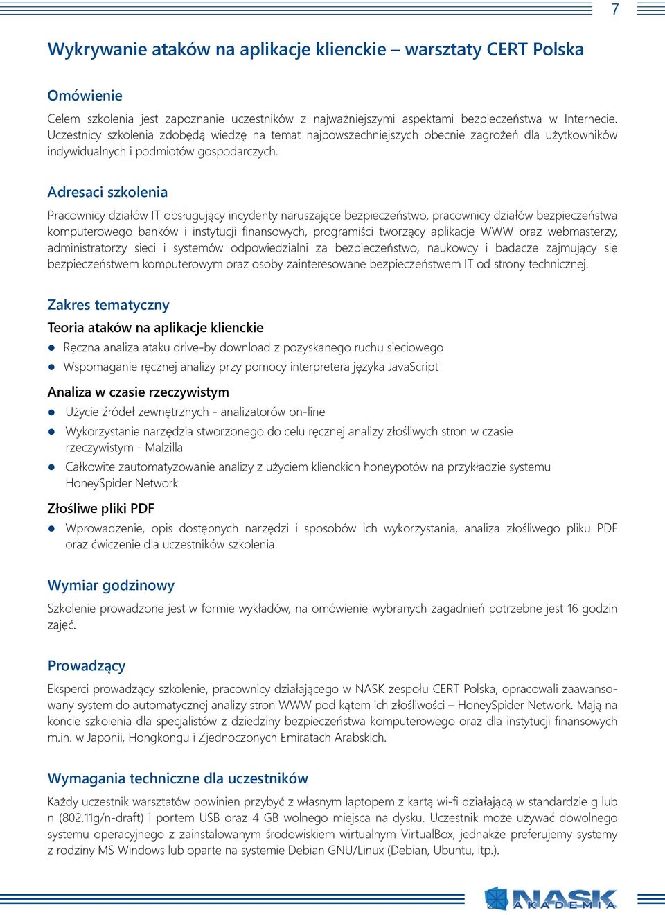 Pracownicy działów IT obsługujący incydenty naruszające bezpieczeństwo, pracownicy działów bezpieczeństwa komputerowego banków i instytucji finansowych, programiści tworzący aplikacje WWW oraz