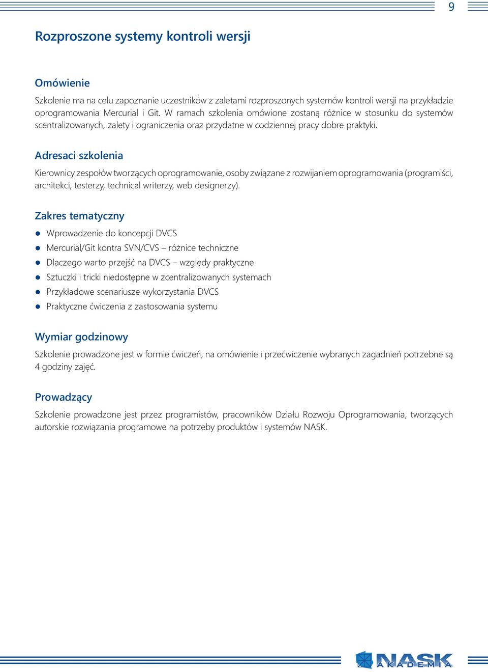 Kierownicy zespołów tworzących oprogramowanie, osoby związane z rozwijaniem oprogramowania (programiści, architekci, testerzy, technical writerzy, web designerzy).