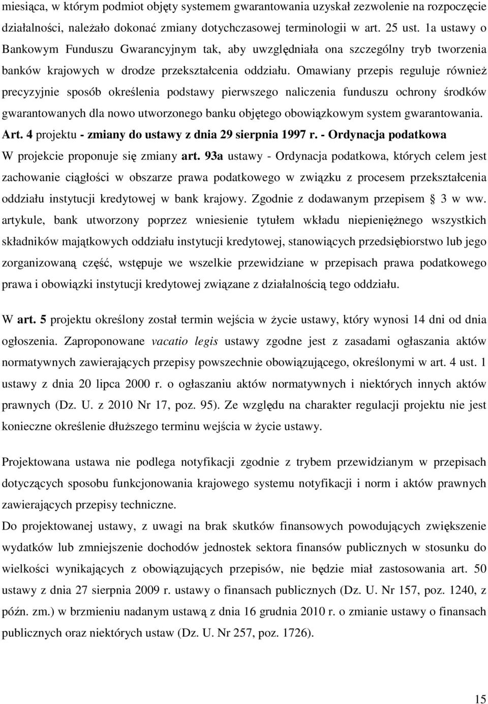 Omawiany przepis reguluje równieŝ precyzyjnie sposób określenia podstawy pierwszego naliczenia funduszu ochrony środków gwarantowanych dla nowo utworzonego banku objętego obowiązkowym system