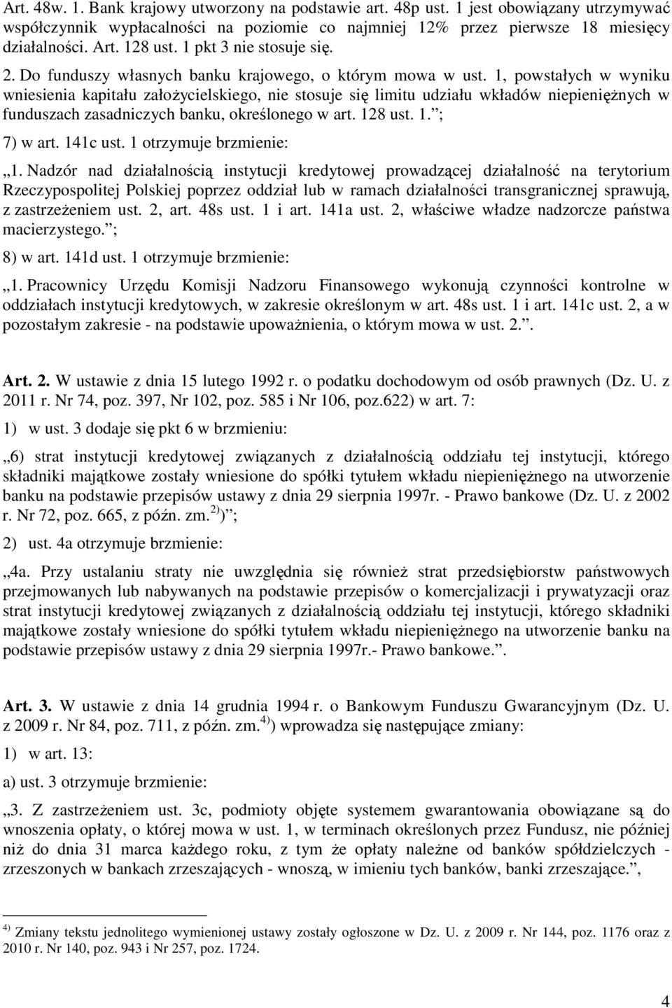 1, powstałych w wyniku wniesienia kapitału załoŝycielskiego, nie stosuje się limitu udziału wkładów niepienięŝnych w funduszach zasadniczych banku, określonego w art. 128 ust. 1. ; 7) w art. 141c ust.