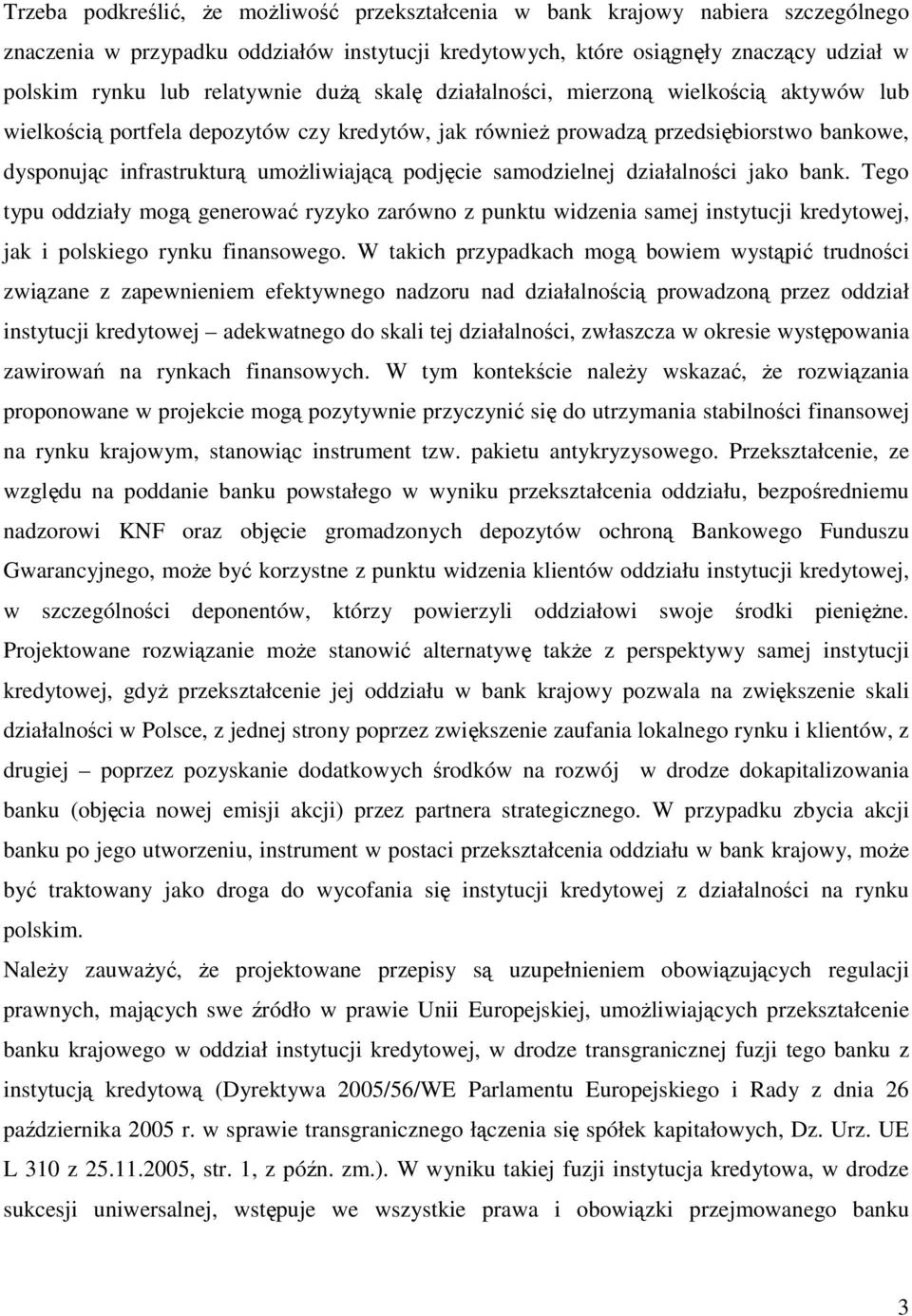 podjęcie samodzielnej działalności jako bank. Tego typu oddziały mogą generować ryzyko zarówno z punktu widzenia samej instytucji kredytowej, jak i polskiego rynku finansowego.
