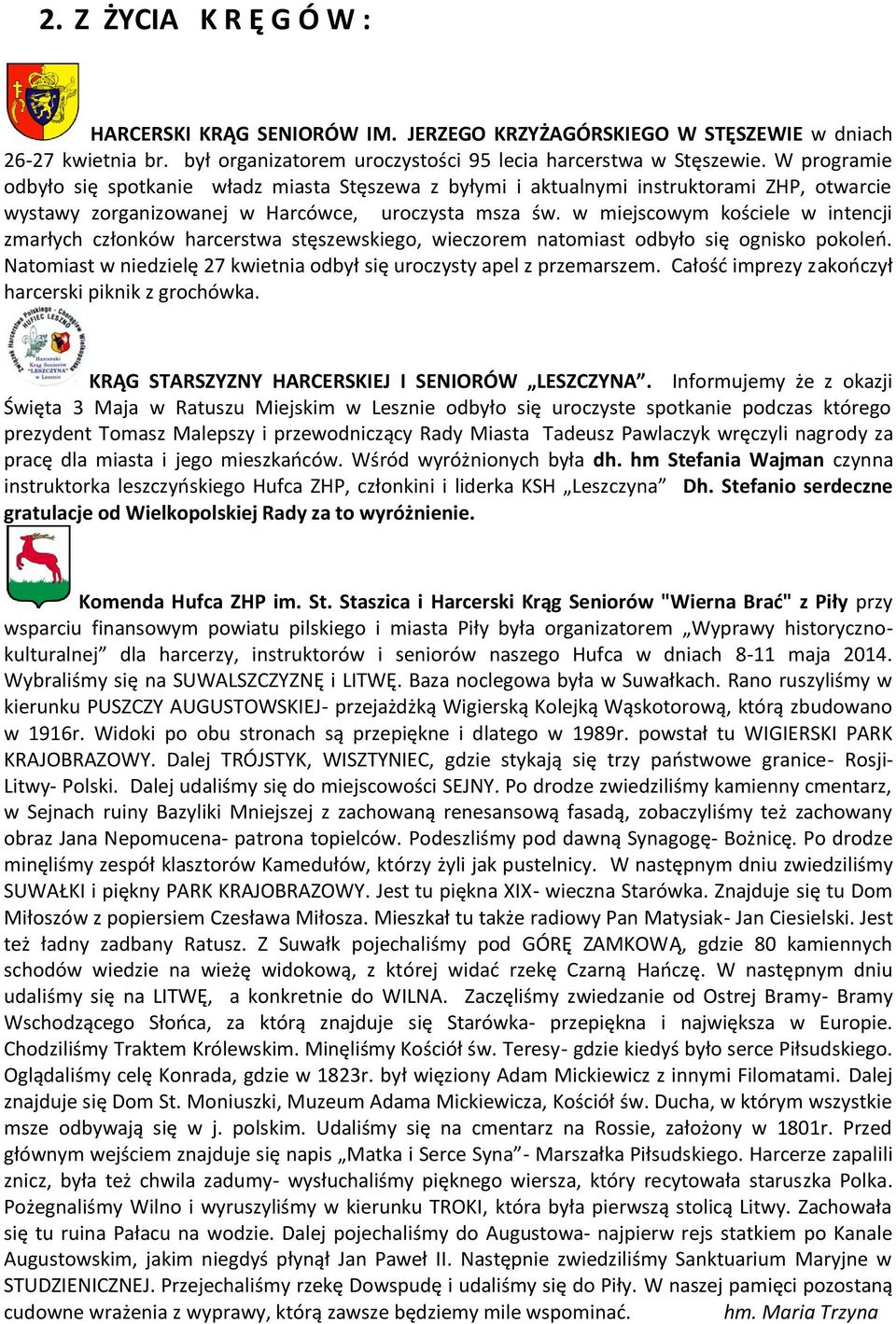 w miejscowym kościele w intencji zmarłych członków harcerstwa stęszewskiego, wieczorem natomiast odbyło się ognisko pokoleo. Natomiast w niedzielę 27 kwietnia odbył się uroczysty apel z przemarszem.