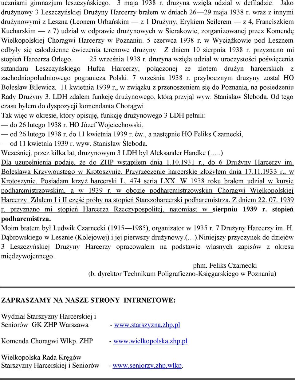 Wielkopolskiej Chorągwi Harcerzy w Poznaniu. 5 czerwca 1938 r. w Wyciążkowie pod Lesznem odbyły się całodzienne ćwiczenia terenowe drużyny. Z dniem 10 sierpnia 1938 r.