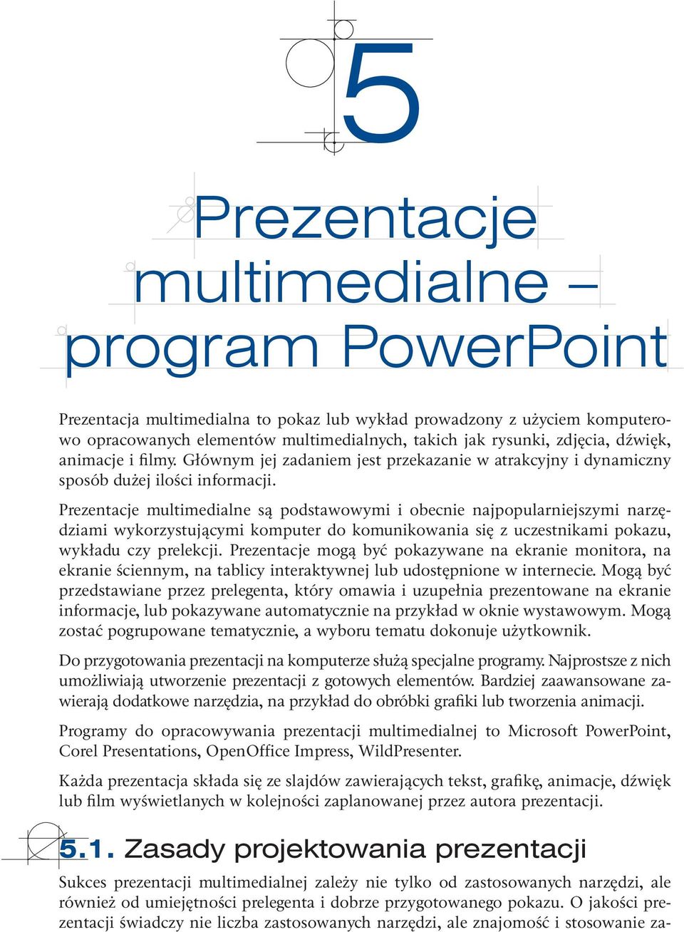 Prezentacje multimedialne są podstawowymi i obecnie najpopularniejszymi narzędziami wykorzystującymi komputer do komunikowania się z uczestnikami pokazu, wykładu czy prelekcji.