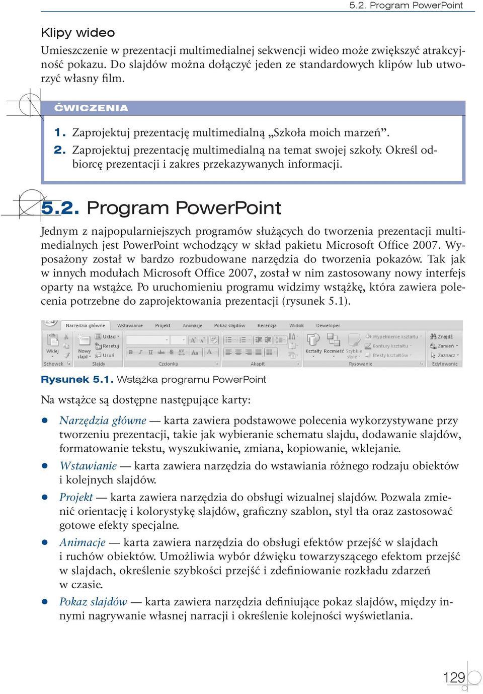 Zaprojektuj prezentację multimedialną na temat swojej szkoły. Określ odbiorcę prezentacji i zakres przekazywanych informacji. 5.2.