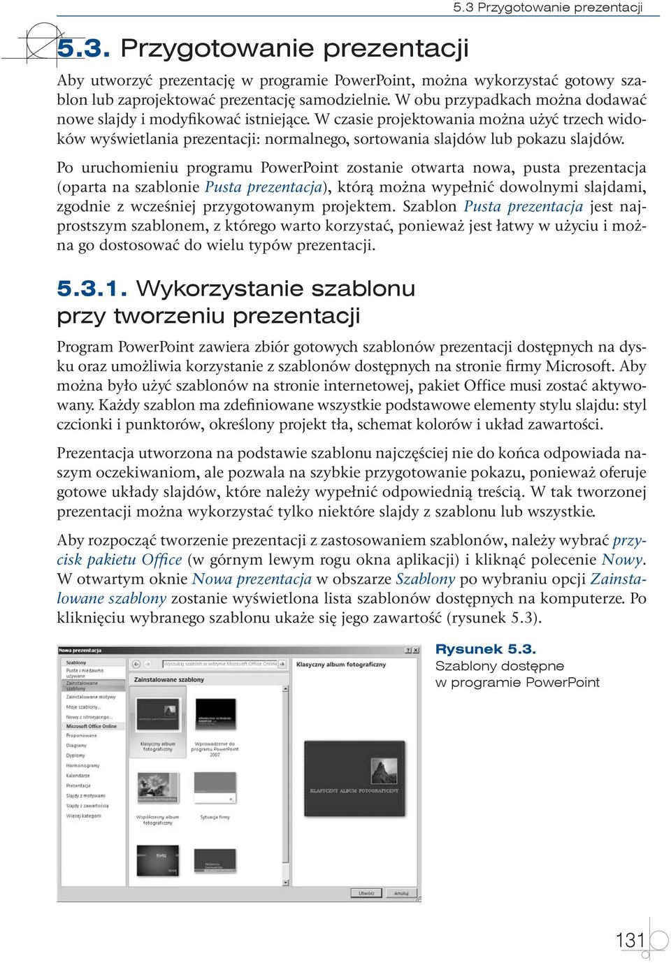 Po uruchomieniu programu PowerPoint zostanie otwarta nowa, pusta prezentacja (oparta na szablonie Pusta prezentacja), którą można wypełnić dowolnymi slajdami, zgodnie z wcześniej przygotowanym