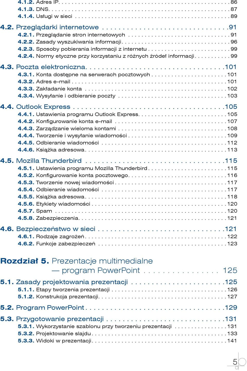 .. 102 4.3.4. Wysyłanie i odbieranie poczty... 103 4.4. Outlook Express... 105 4.4.1. Ustawienia programu Outlook Express.... 105 4.4.2. Konfigurowanie konta e-mail... 107 4.4.3. Zarządzanie wieloma kontami.