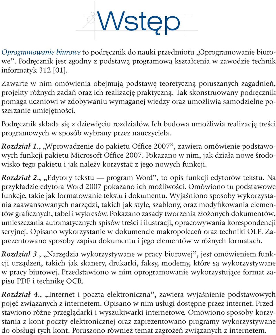 Tak skonstruowany podręcznik pomaga uczniowi w zdobywaniu wymaganej wiedzy oraz umożliwia samodzielne poszerzanie umiejętności. Podręcznik składa się z dziewięciu rozdziałów.