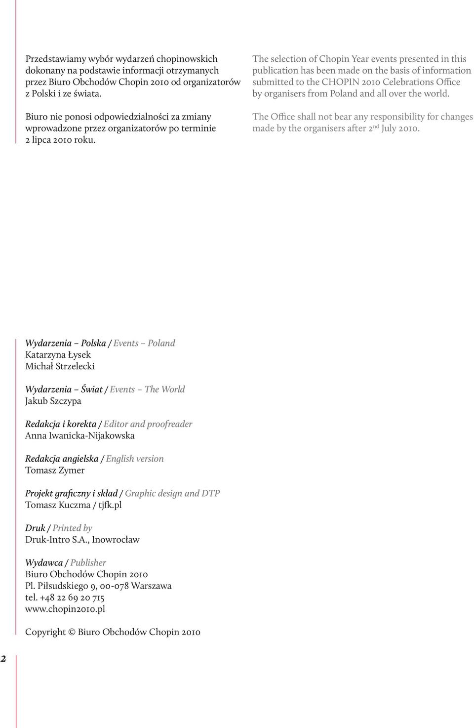 The selection of Chopin Year events presented in this publication has been made on the basis of information submitted to the CHOPIN 2010 Celebrations Office by organisers from Poland and all over the