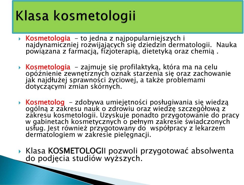 skórnych. Kosmetolog - zdobywa umiejętności posługiwania się wiedzą ogólną z zakresu nauk o zdrowiu oraz wiedzę szczegółową z zakresu kosmetologii.