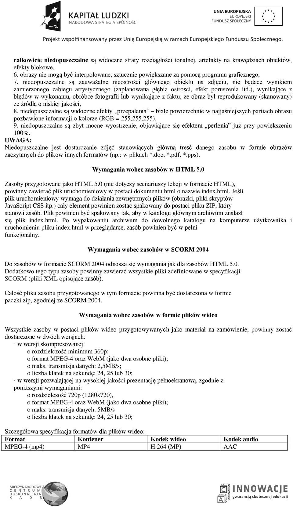 niedopuszczalne są zauważalne nieostrości głównego obiektu na zdjęciu, nie będące wynikiem zamierzonego zabiegu artystycznego (zaplanowana głębia ostrości, efekt poruszenia itd.
