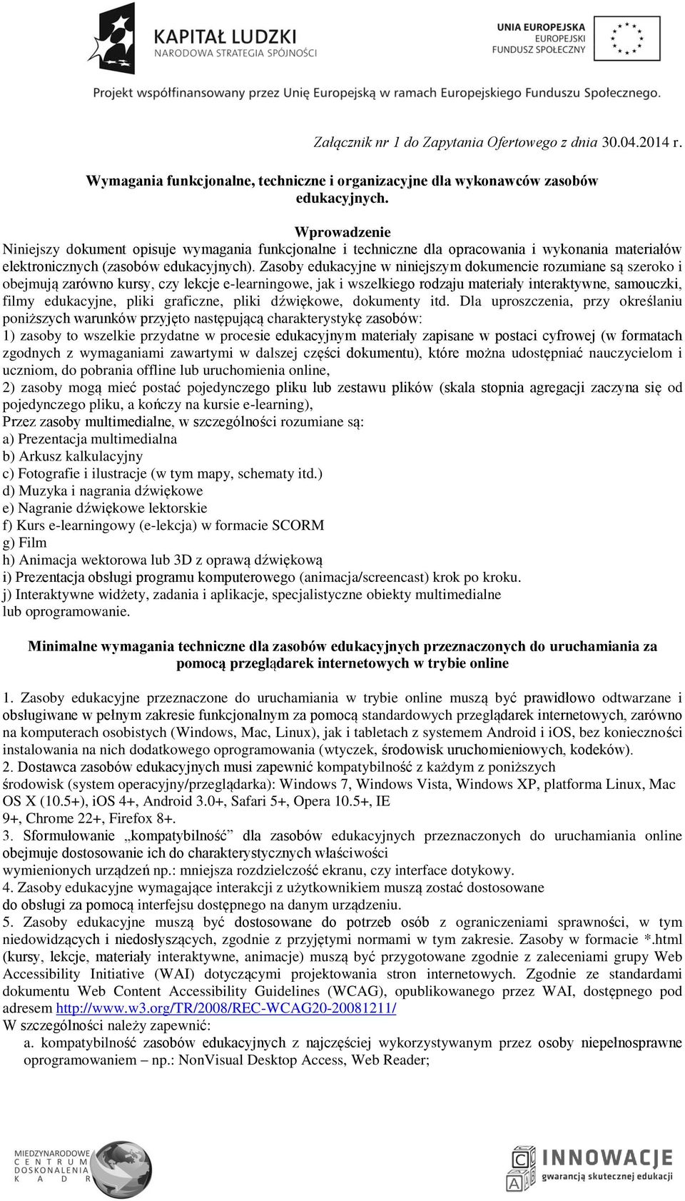 Zasoby edukacyjne w niniejszym dokumencie rozumiane są szeroko i obejmują zarówno kursy, czy lekcje e-learningowe, jak i wszelkiego rodzaju materiały interaktywne, samouczki, filmy edukacyjne, pliki