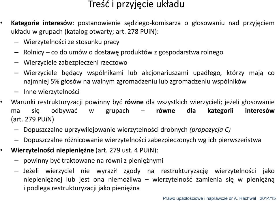 upadłego, którzy mają co najmniej 5% głosów na walnym zgromadzeniu lub zgromadzeniu wspólników Inne wierzytelności Warunki restrukturyzacji powinny być równe dla wszystkich wierzycieli; jeżeli