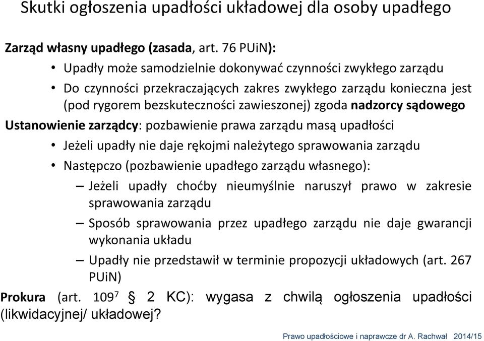 sądowego Ustanowienie zarządcy: pozbawienie prawa zarządu masą upadłości Jeżeli upadły nie daje rękojmi należytego sprawowania zarządu Następczo (pozbawienie upadłego zarządu własnego): Jeżeli upadły