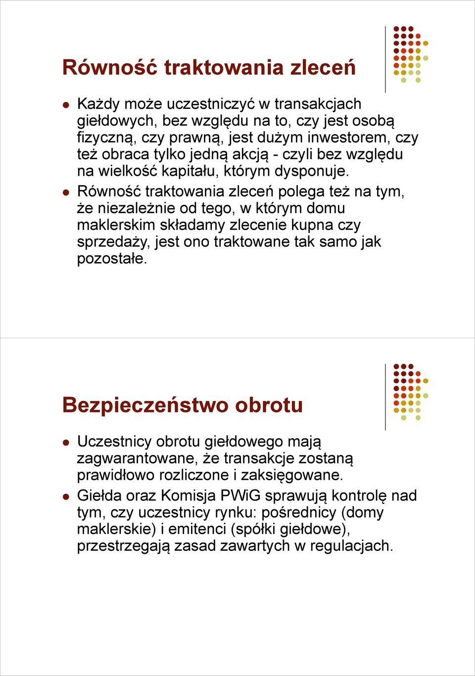 Równość traktowania zleceń polega też na tym, że niezależnie od tego, w którym domu maklerskim składamy zlecenie kupna czy sprzedaży, jest ono traktowane tak samo jak pozostałe.